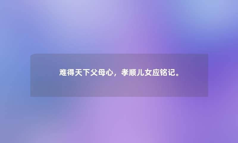 难得天下父母心，孝顺儿女应铭记。