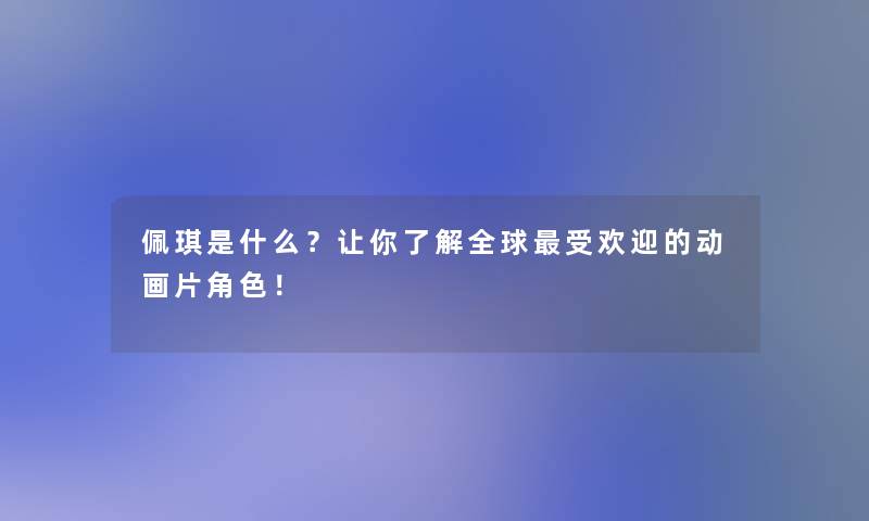 佩琪是什么？让你了解全球受欢迎的动画片角色！