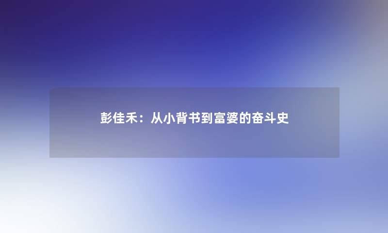 彭佳禾：从小背书到富婆的奋斗史