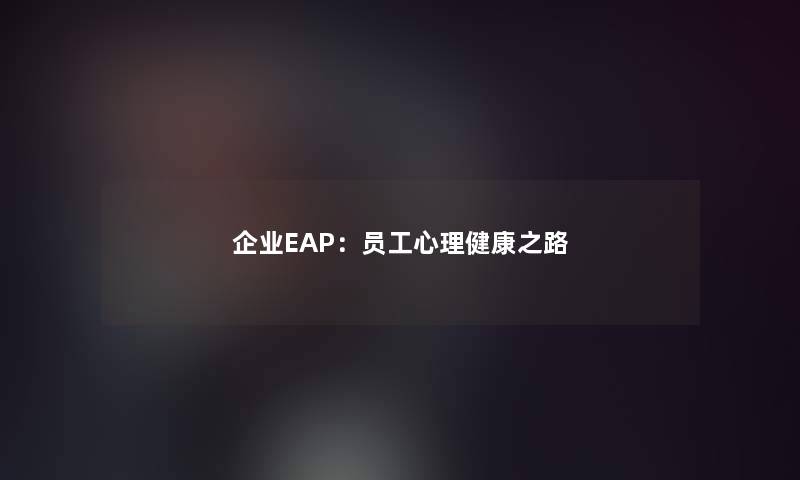 企业EAP：员工心理健康之路
