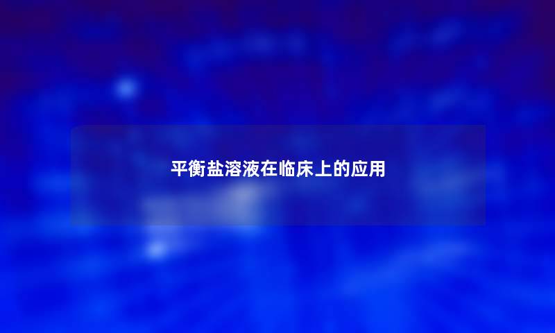 平衡盐溶液在临床上的应用