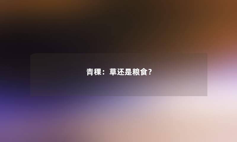 青稞：草还是粮食？