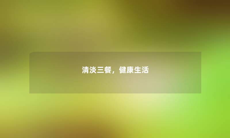 清淡三餐，健康生活
