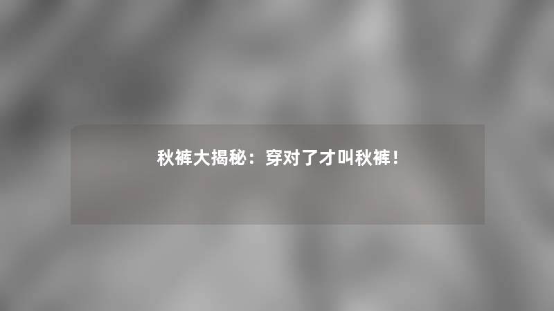 秋裤大揭秘：穿对了才叫秋裤！