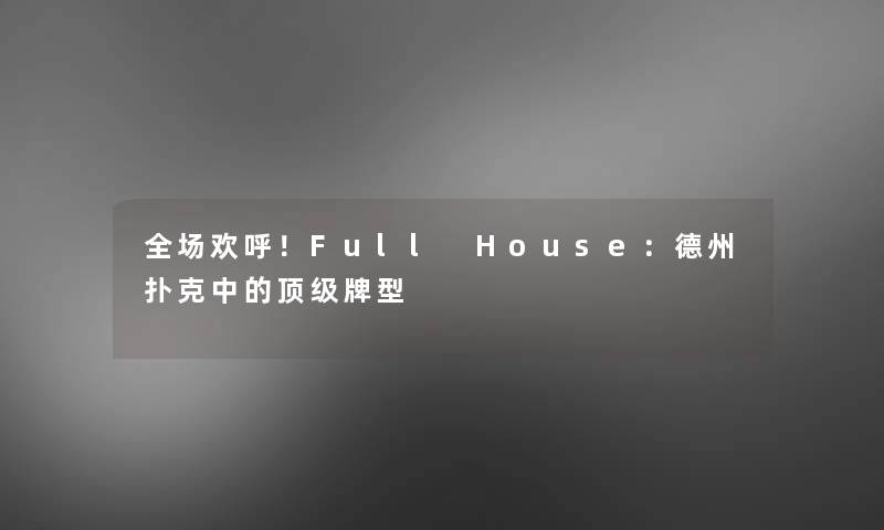 全场欢呼！Full House：德州扑克中的顶级牌型