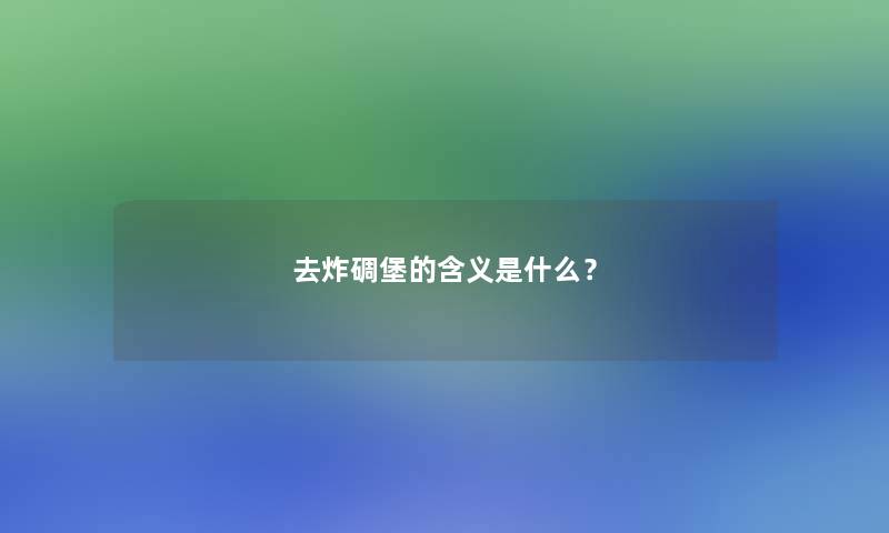 去炸碉堡的含义是什么？