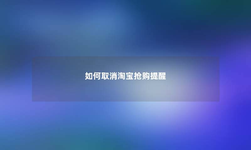 如何取消淘宝抢购提醒