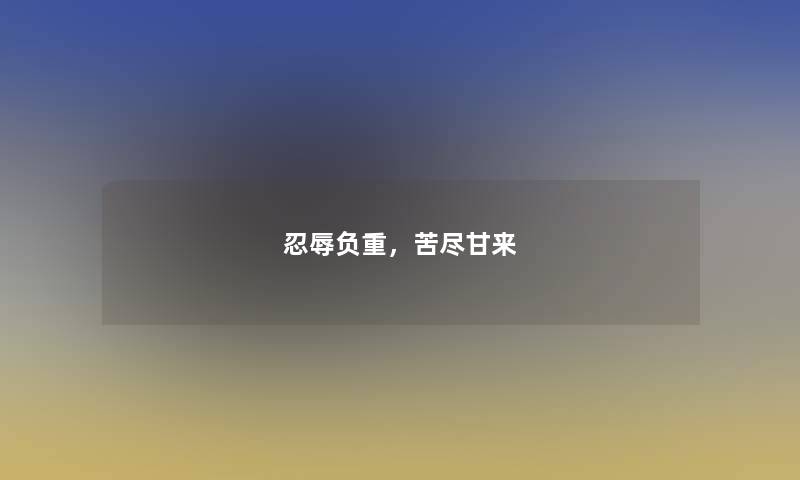 忍辱负重，苦尽甘来