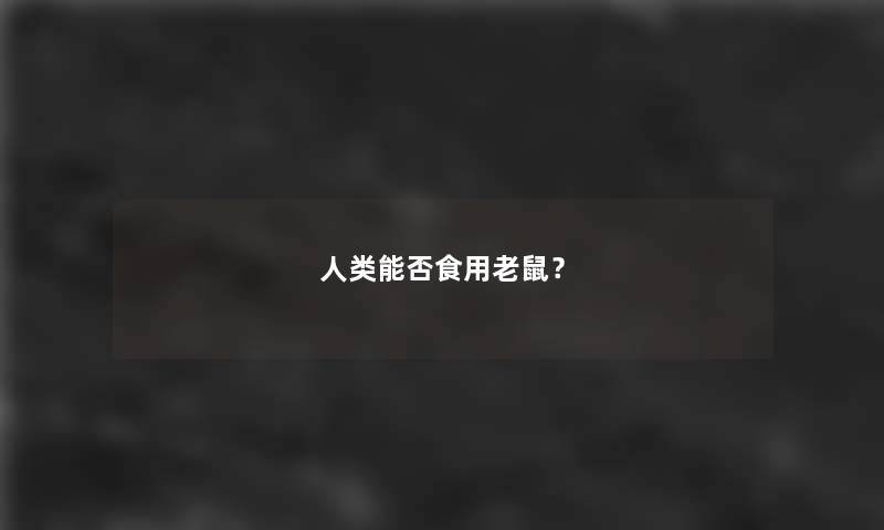 人类能否食用老鼠？