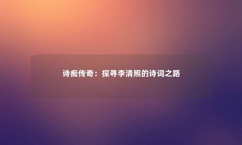 诗痴传奇：探寻李清照的诗词之路