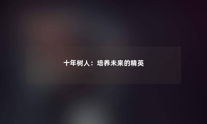 十年树人：培养未来的精英