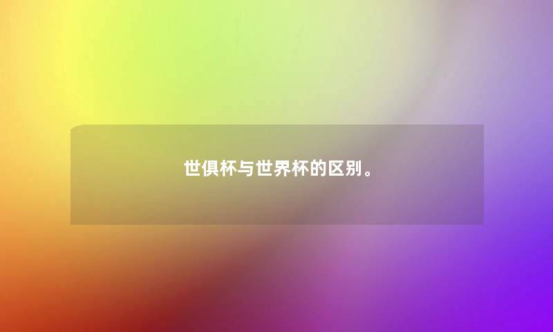 世俱杯与世界杯的区别。