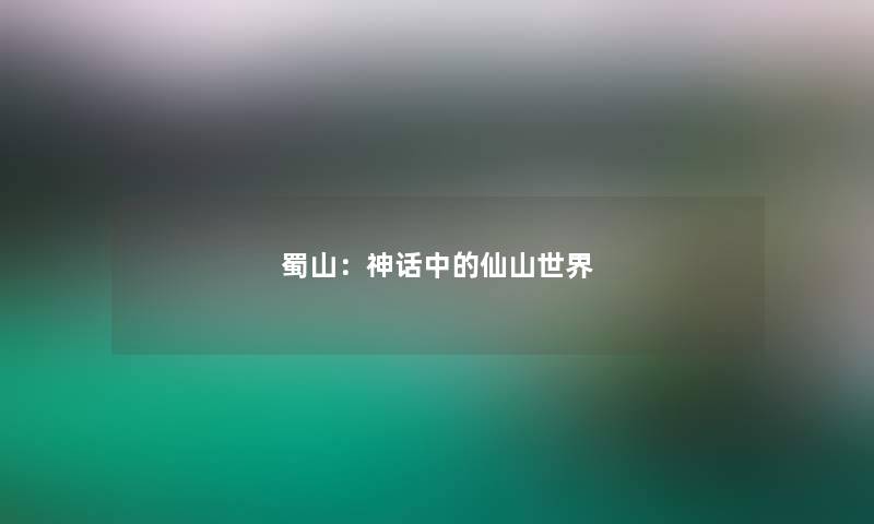 蜀山：神话中的仙山世界