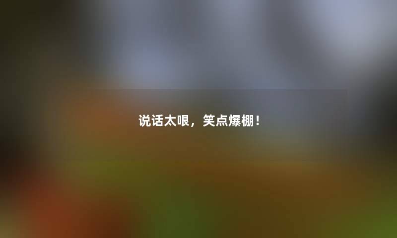 说话太哏，笑点爆棚！