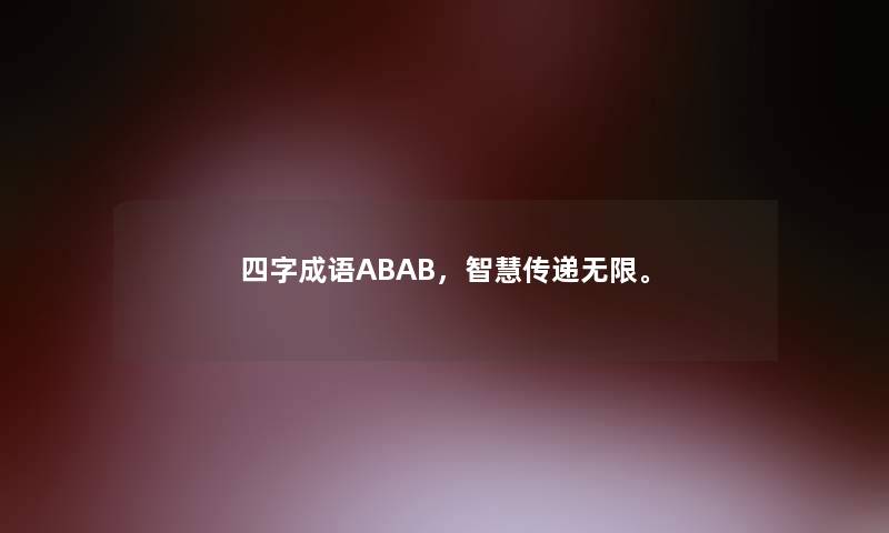 四字成语ABAB，传递无限。