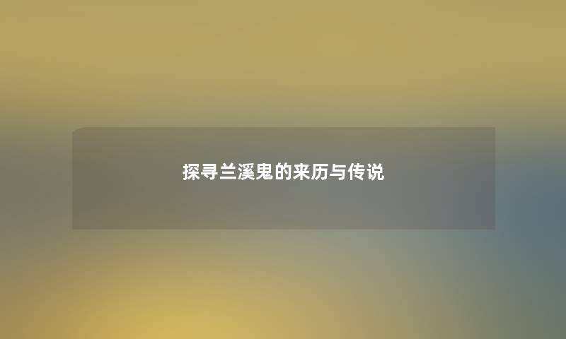 探寻兰溪鬼的来历与传说