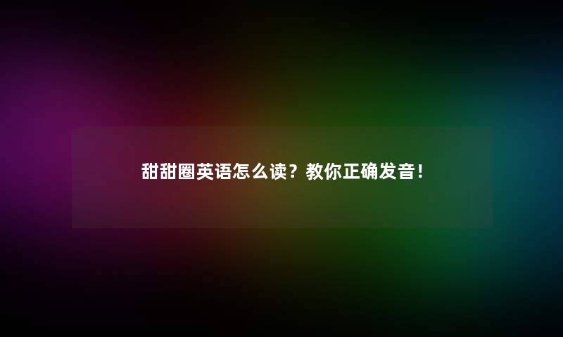 甜甜圈英语怎么读？教你正确发音！