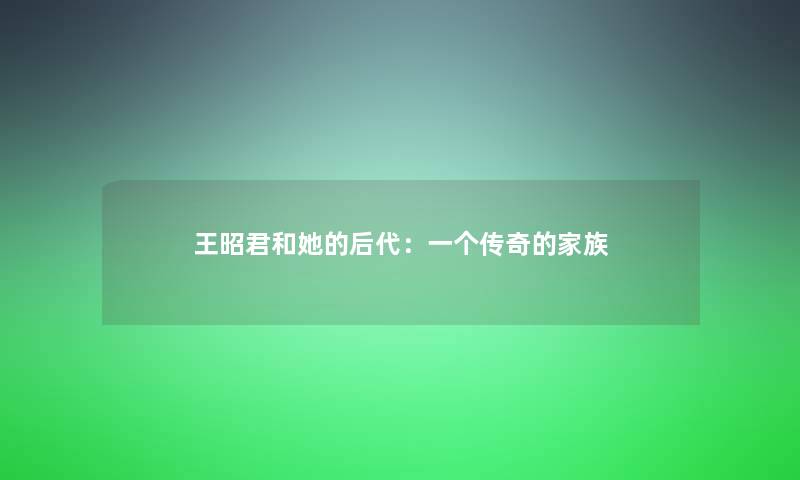 王昭君和她的后代：一个传奇的家族