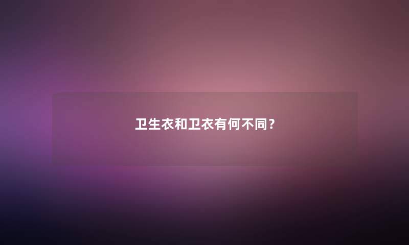 卫生衣和卫衣有何不同？