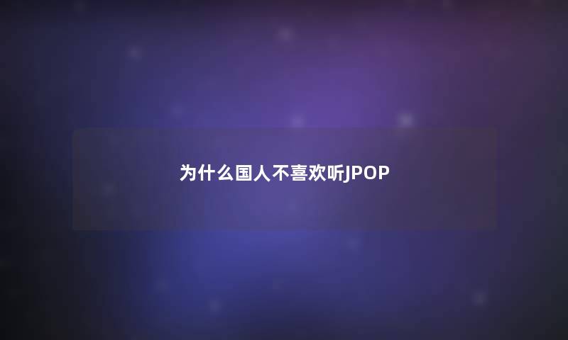 为什么国人不喜欢听JPOP
