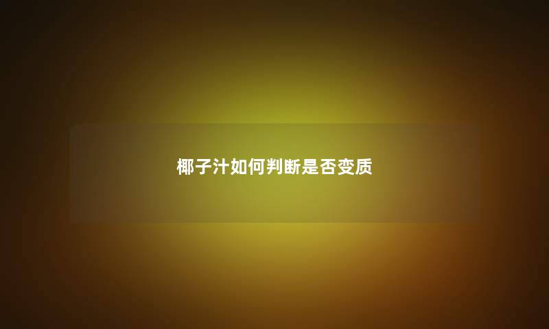 椰子汁如何判断是否变质