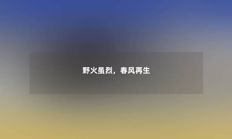 野火虽烈，春风再生