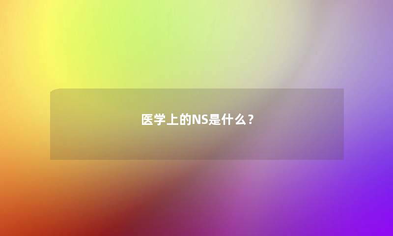医学上的NS是什么？