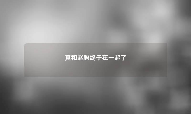 真和赵聪终于在一起了