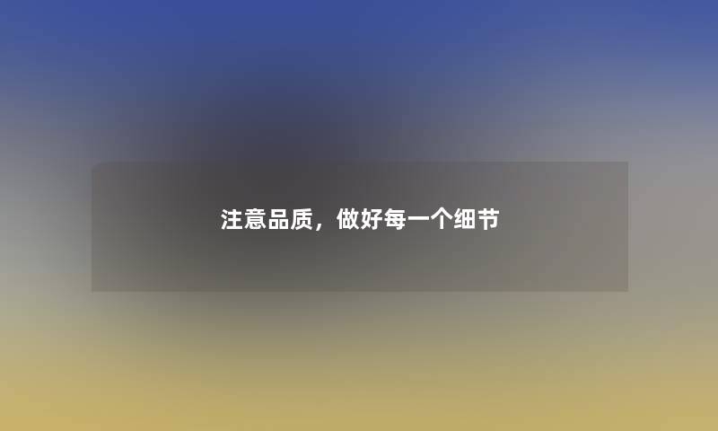 品质，做好每一个细节