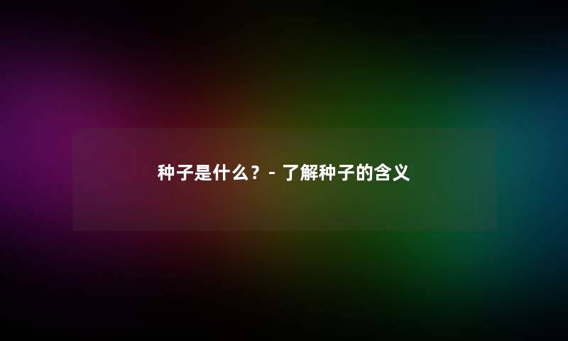 种子是什么？- 了解种子的含义