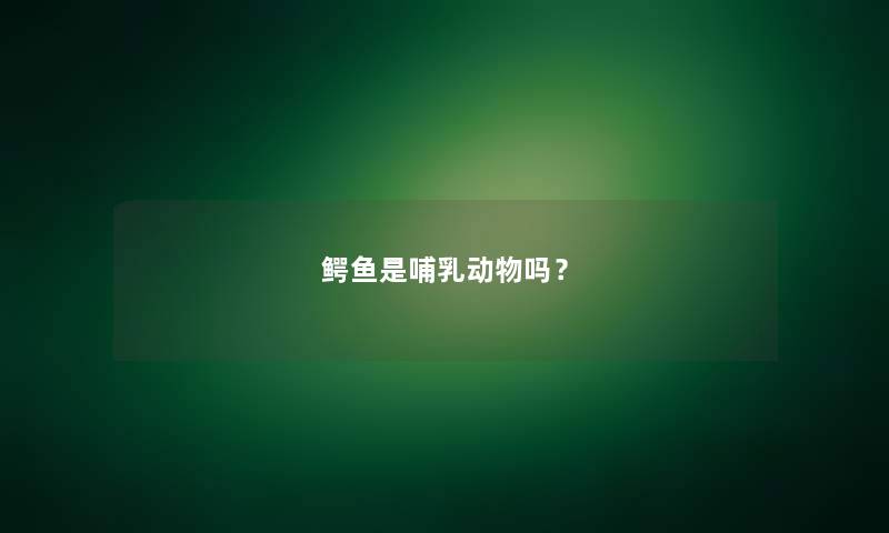 鳄鱼是哺乳动物吗？
