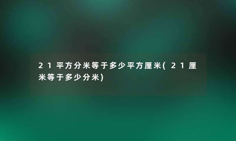 21平方分米等于多少平方厘米(21厘米等于多少分米)