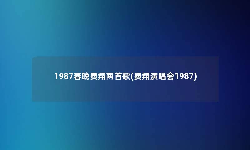 1987春晚费翔两首歌(费翔演唱会1987)
