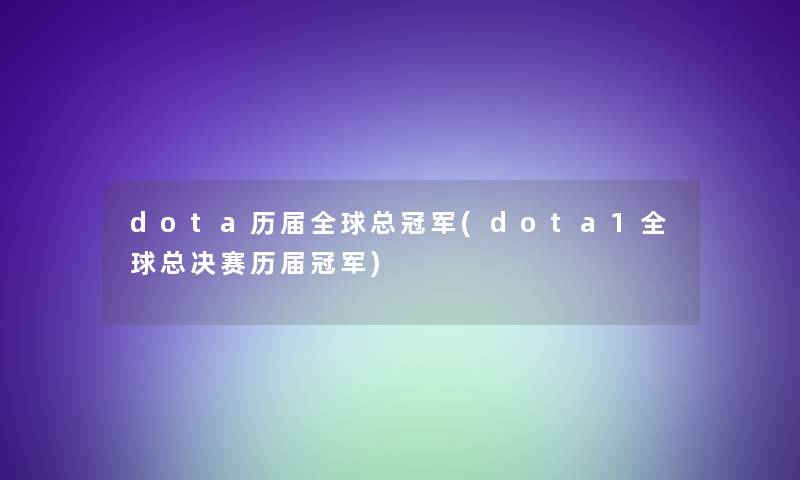 dota历届全球总冠军(dota1全球总决赛历届冠军)
