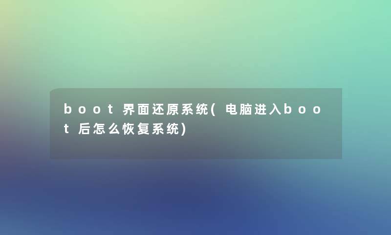 boot界面还原系统(电脑进入boot后怎么恢复系统)