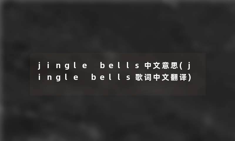 jingle bells中文意思(jingle bells歌词中文翻译)