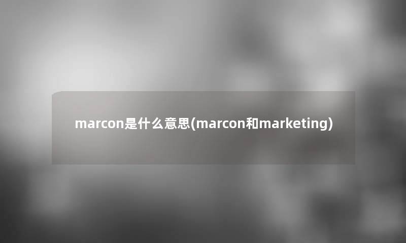 marcon是什么意思(marcon和marketing)