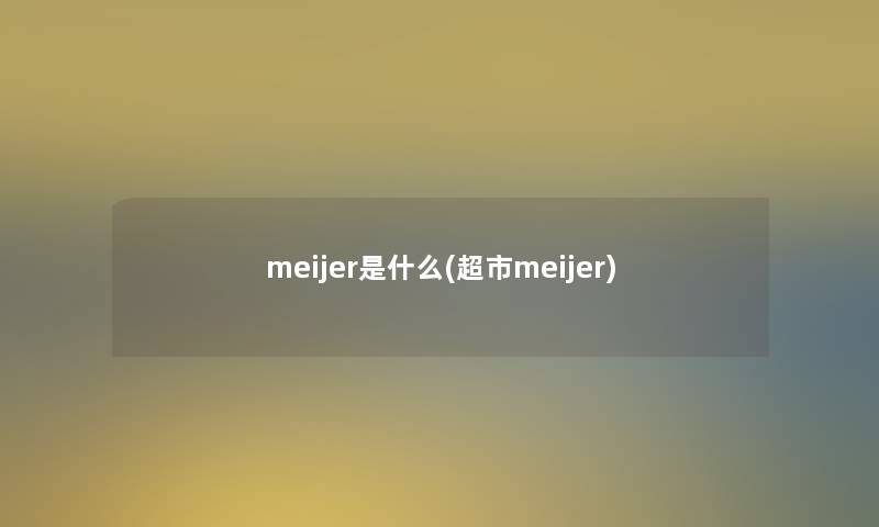 meijer是什么(超市meijer)