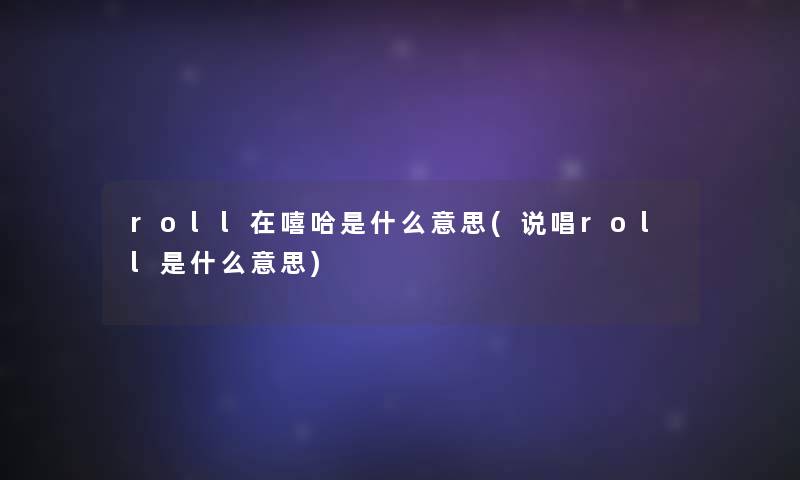 roll在嘻哈是什么意思(说唱roll是什么意思)