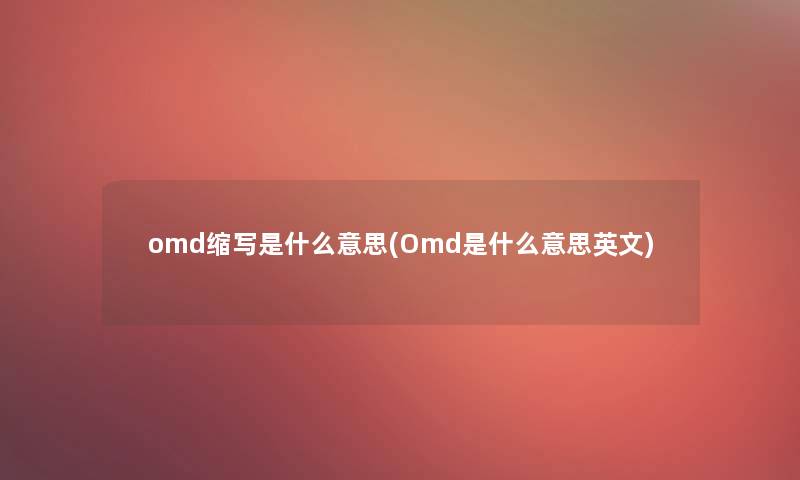 omd缩写是什么意思(Omd是什么意思英文)