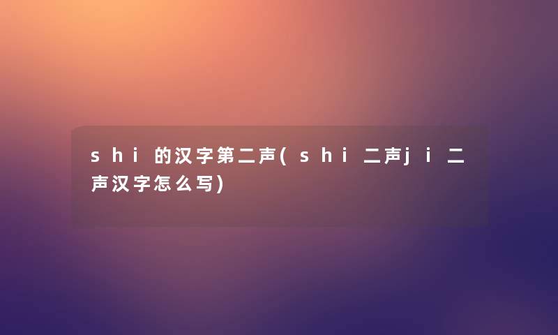 shi的汉字第二声(shi二声ji二声汉字怎么写)