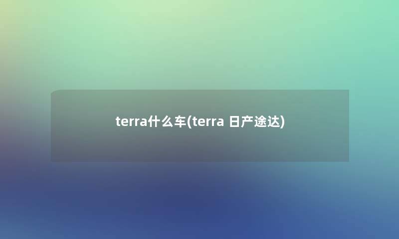 terra什么车(terra 日产途达)