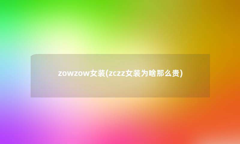 zowzow女装(zczz女装为啥那么贵)