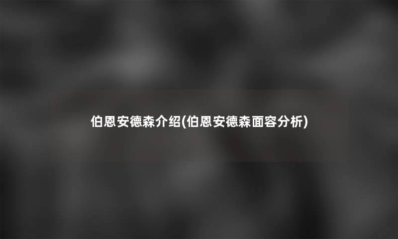 伯恩安德森介绍(伯恩安德森面容要说)