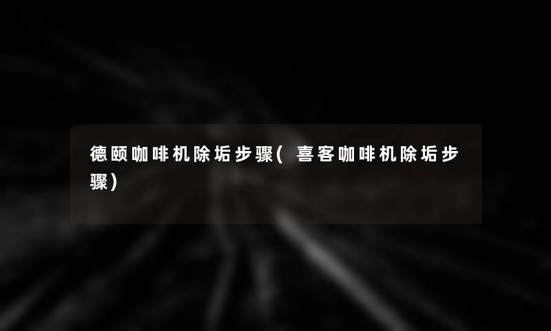 德颐咖啡机除垢步骤(喜客咖啡机除垢步骤)