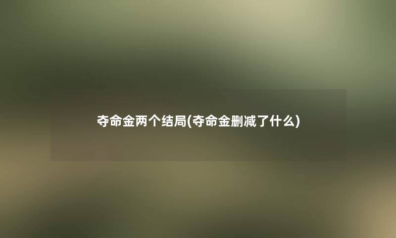 夺命金两个结局(夺命金删减了什么)