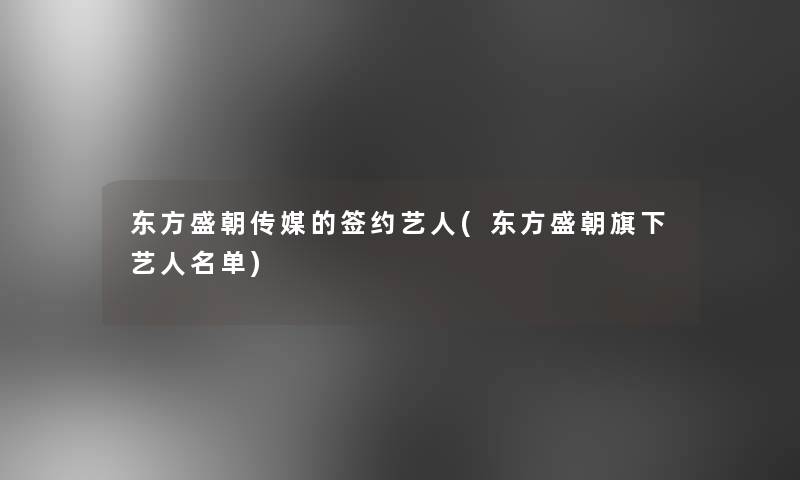 东方盛朝传媒的签约艺人(东方盛朝旗下艺人名单)