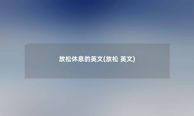 放松休息的英文(放松 英文)