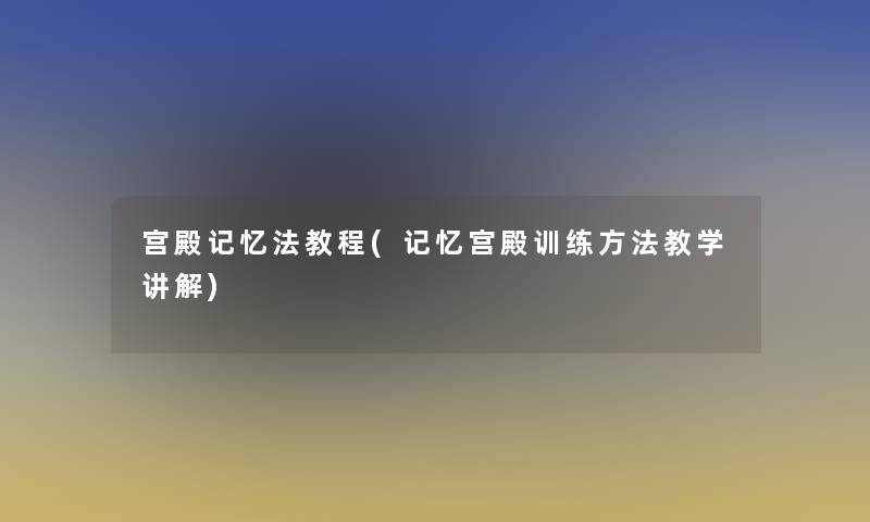 宫殿记忆法教程(记忆宫殿训练方法教学讲解)