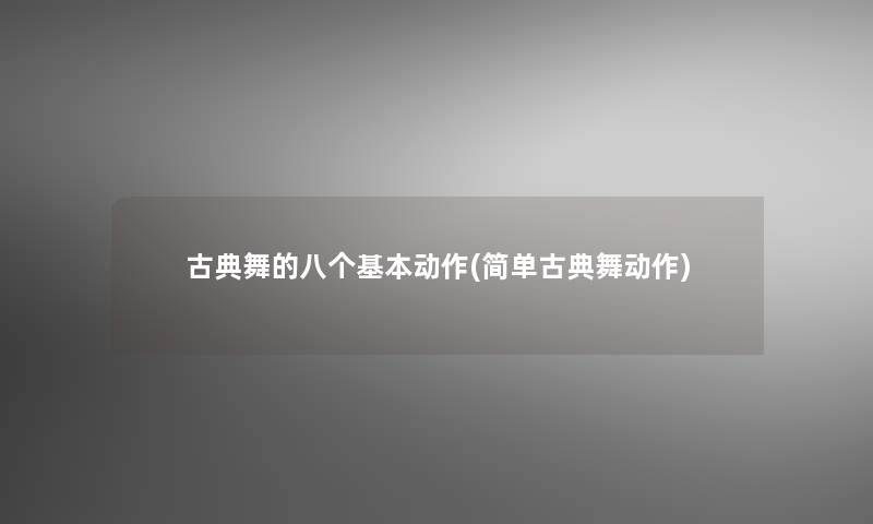 古典舞的八个基本动作(简单古典舞动作)
